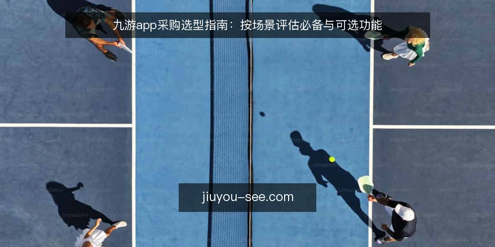 九游app采购选型指南：按场景评估必备与可选功能 — 明确采购需求与评估范围 配图