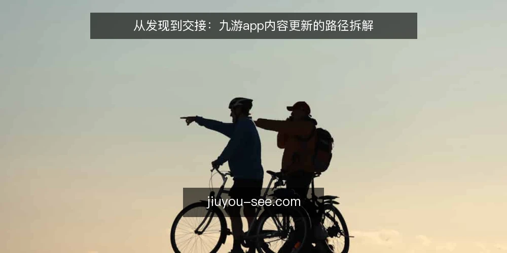 从发现到交接:九游app内容更新的路径拆解 — 内容更新的路径起点:从需求识别到任务拆解 配图
